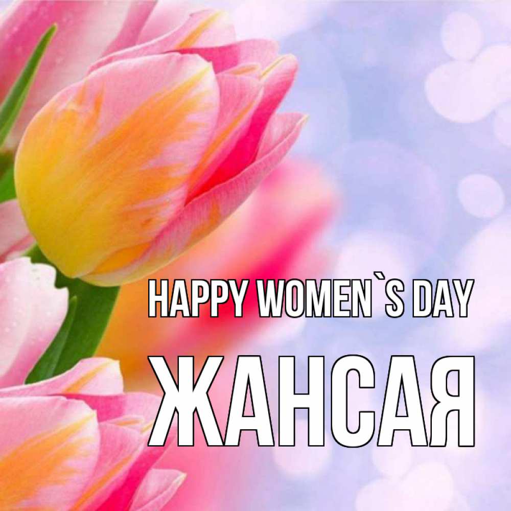 Greetings card с именем, ЖАНСАЯ happy women`s day тюльпаны 2 Greetings with text for free download 